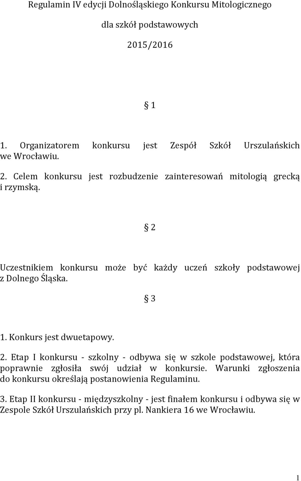 Etap I konkursu - szkolny - odbywa się w szkole podstawowej, która poprawnie zgłosiła swój udział w konkursie.