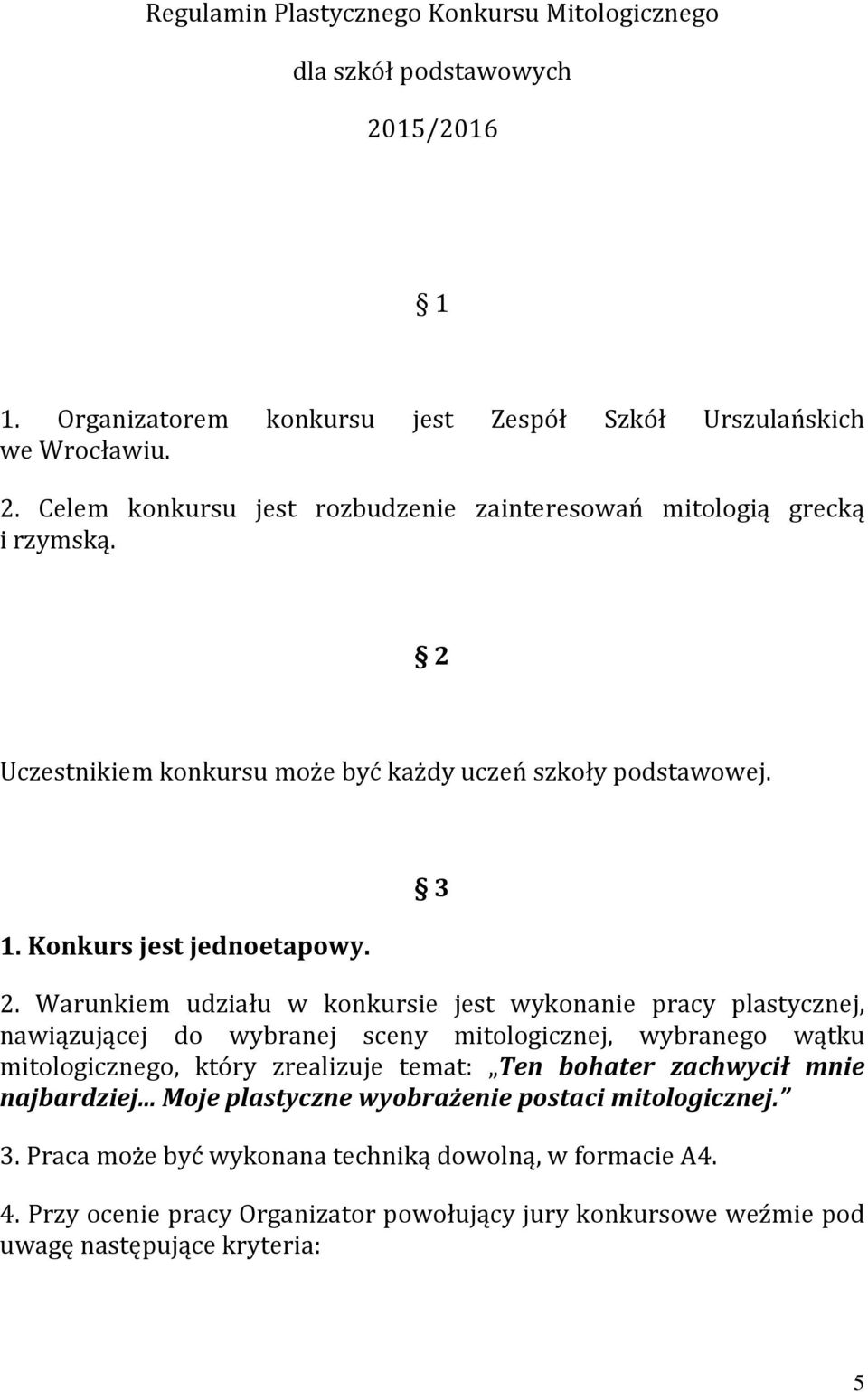 Warunkiem udziału w konkursie jest wykonanie pracy plastycznej, nawiązującej do wybranej sceny mitologicznej, wybranego wątku mitologicznego, który zrealizuje temat: Ten bohater zachwycił