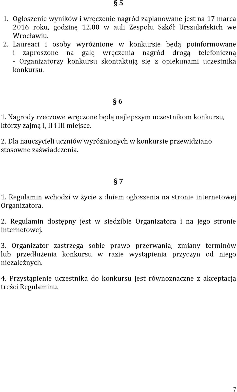 Laureaci i osoby wyróżnione w konkursie będą poinformowane i zaproszone na galę wręczenia nagród drogą telefoniczną - Organizatorzy konkursu skontaktują się z opiekunami uczestnika konkursu. 1.