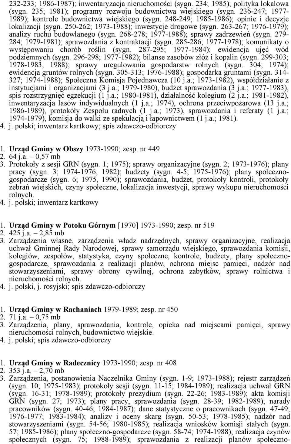 263-267; 1976-1979); analizy ruchu budowlanego (sygn. 268-278; 1977-1988); sprawy zadrzewień (sygn. 279-284; 1979-1981); sprawozdania z kontraktacji (sygn.