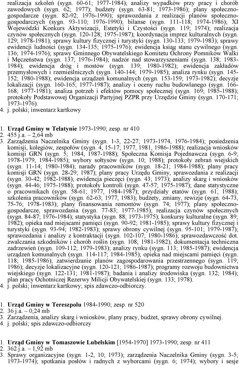 119; 1974); realizacja czynów społecznych (sygn. 120-128; 1975-1987); koordynacja imprez kulturalnych (sygn. 129; 1978-1981); sprawy kultury fizycznej i turystyki (sygn.