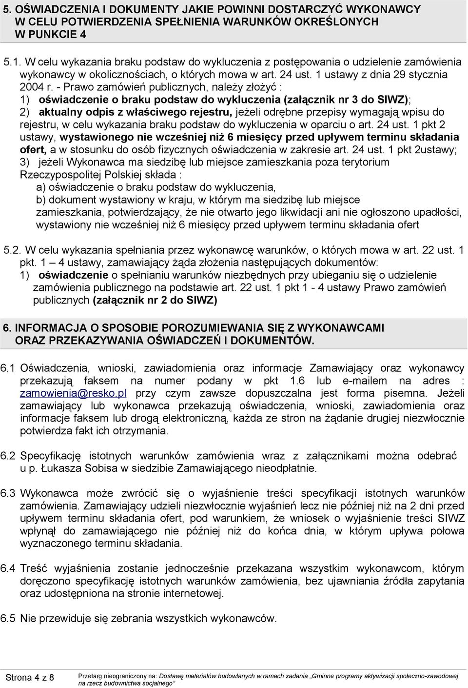 - Prawo zamówień publicznych, należy złożyć : 1) oświadczenie o braku podstaw do wykluczenia (załącznik nr 3 do SIWZ); 2) aktualny odpis z właściwego rejestru, jeżeli odrębne przepisy wymagają wpisu