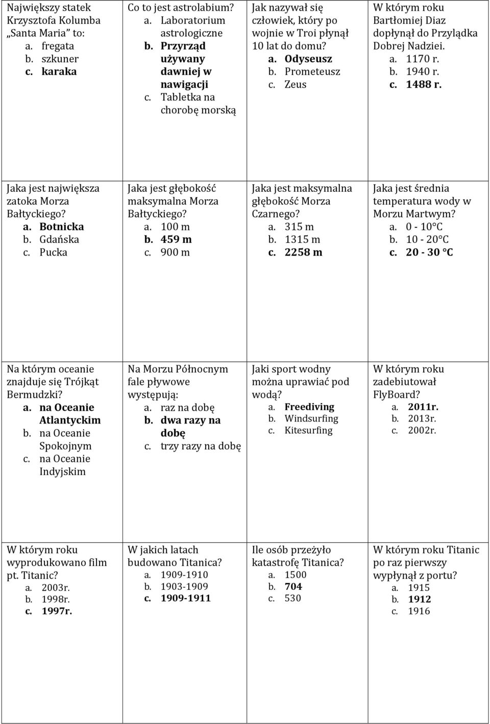 c. 1488 r. Jaka jest największa zatoka Morza Bałtyckiego? a. Botnicka b. Gdańska c. Pucka Jaka jest głębokość maksymalna Morza Bałtyckiego? a. 100 m b. 459 m c.