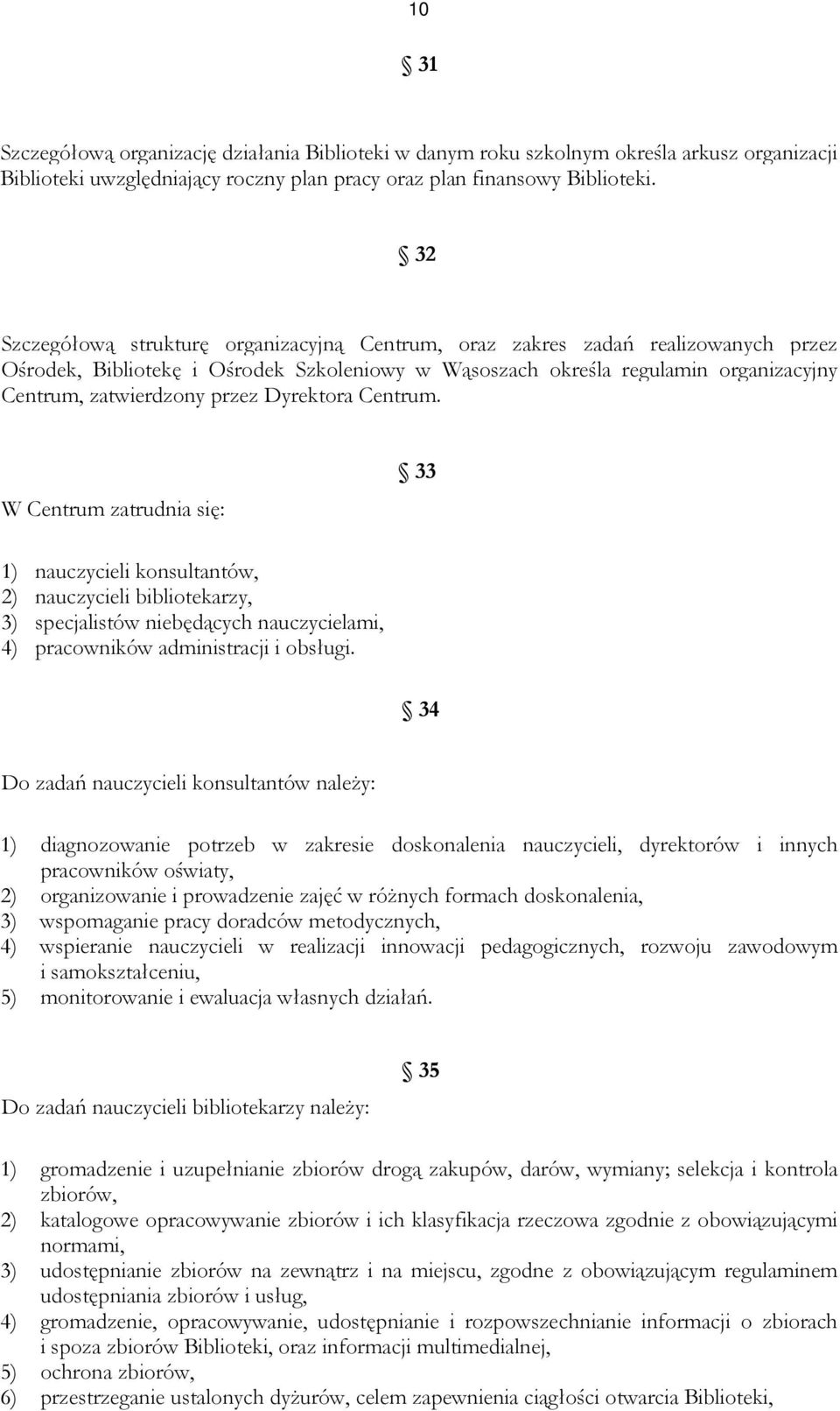 Dyrektora Centrum. W Centrum zatrudnia się: 33 1) nauczycieli konsultantów, 2) nauczycieli bibliotekarzy, 3) specjalistów niebędących nauczycielami, 4) pracowników administracji i obsługi.