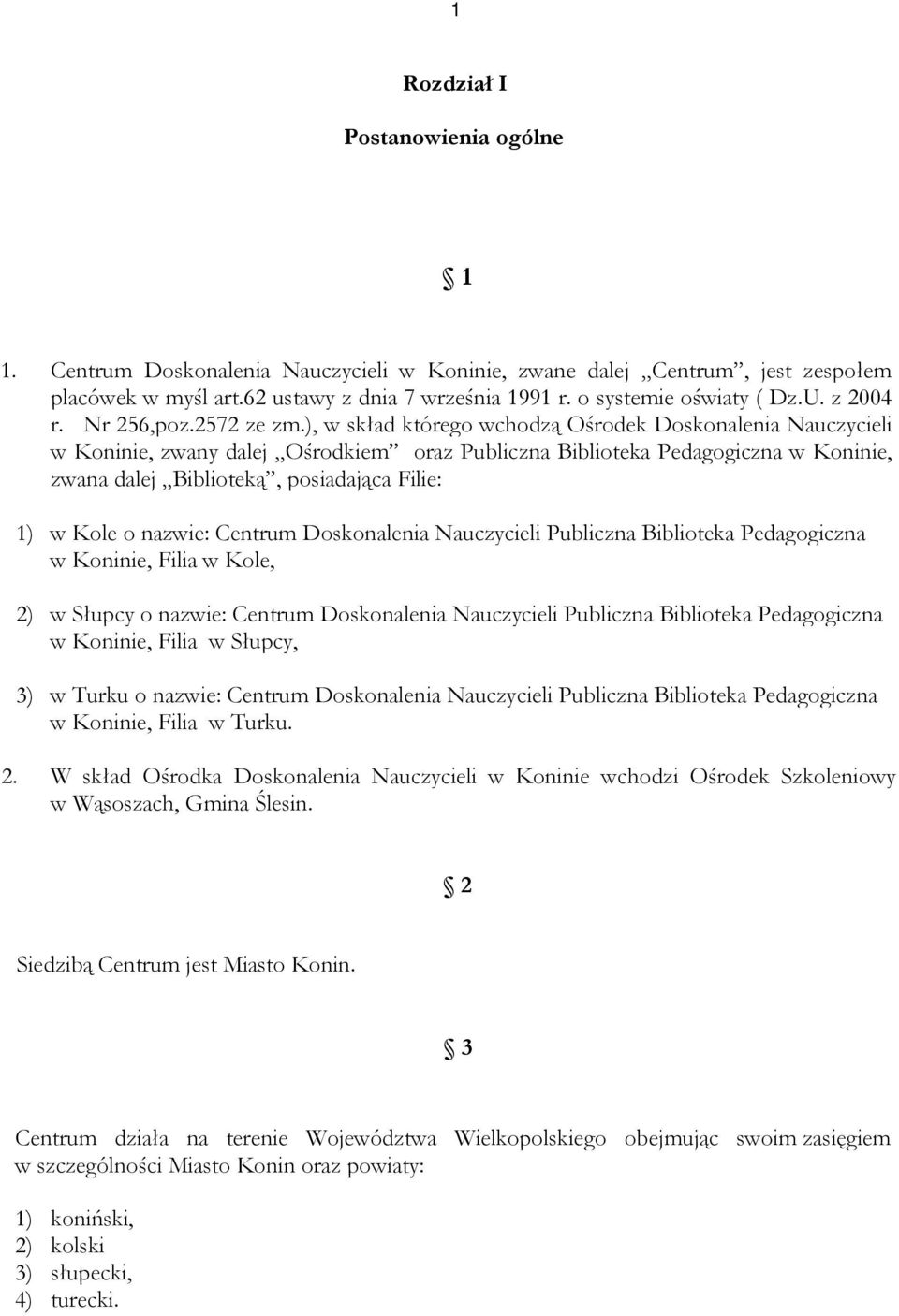 ), w skład którego wchodzą Ośrodek Doskonalenia Nauczycieli w Koninie, zwany dalej Ośrodkiem oraz Publiczna Biblioteka Pedagogiczna w Koninie, zwana dalej Biblioteką, posiadająca Filie: 1) w Kole o