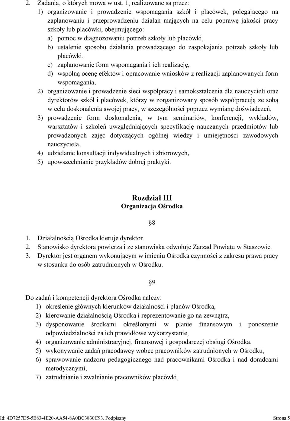 placówki, obejmującego: a) pomoc w diagnozowaniu potrzeb szkoły lub placówki, b) ustalenie sposobu działania prowadzącego do zaspokajania potrzeb szkoły lub placówki, c) zaplanowanie form wspomagania