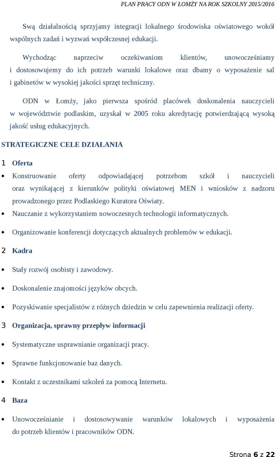 ODN w Łomży, jako pierwsza spośród placówek doskonalenia nauczycieli w województwie podlaskim, uzyskał w 2005 roku akredytację potwierdzającą wysoką jakość usług edukacyjnych.