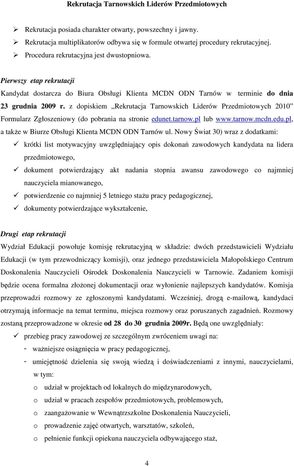 z dopiskiem Rekrutacja Tarnowskich Liderów Przedmiotowych 2010 Formularz Zgłoszeniowy (do pobrania na stronie edunet.tarnow.pl lub www.tarnow.mcdn.edu.pl, a takŝe w Biurze Obsługi Klienta MCDN ODN Tarnów ul.