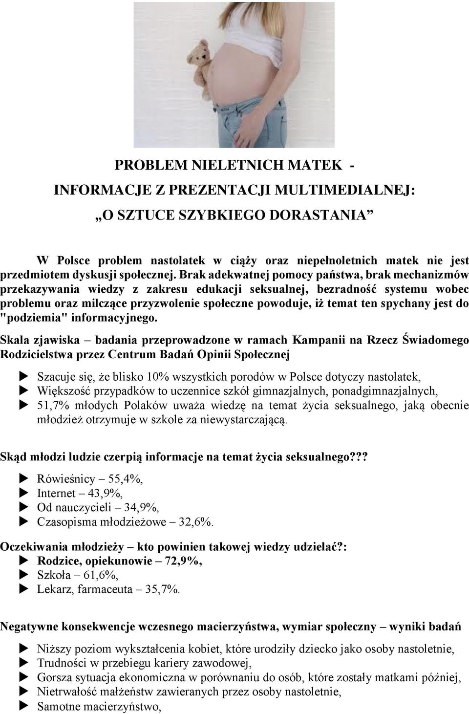 Brak adekwatnej pomocy państwa, brak mechanizmów przekazywania wiedzy z zakresu edukacji seksualnej, bezradność systemu wobec problemu oraz milczące przyzwolenie społeczne powoduje, iż temat ten