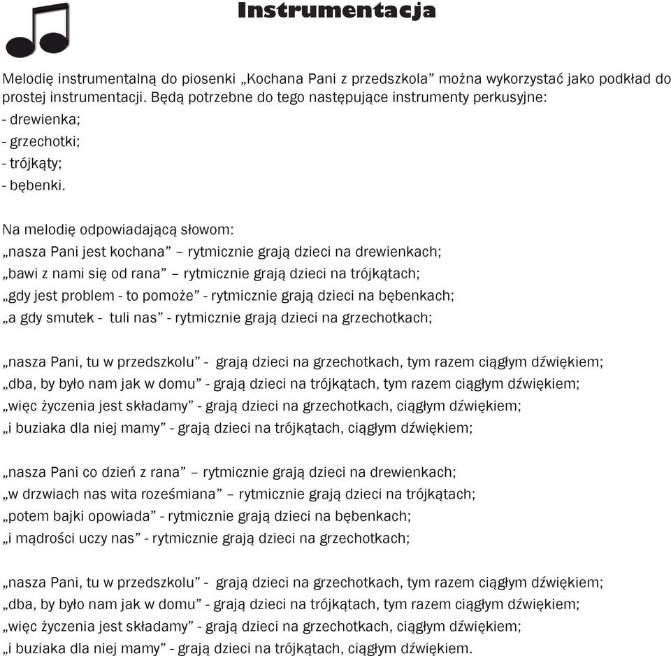 Na melodię odpowiadającą słowom: nasza Pani jest kochana rytmicznie grają dzieci na drewienkach; bawi z nami się od rana rytmicznie grają dzieci na trójkątach; gdy jest problem - to pomoże -