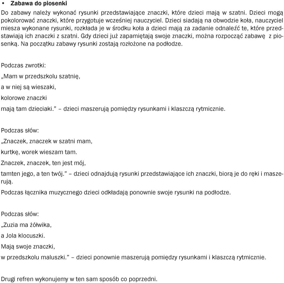 Gdy dzieci już zapamiętają swoje znaczki, można rozpocząć zabawę z piosenką. Na początku zabawy rysunki zostają rozłożone na podłodze.