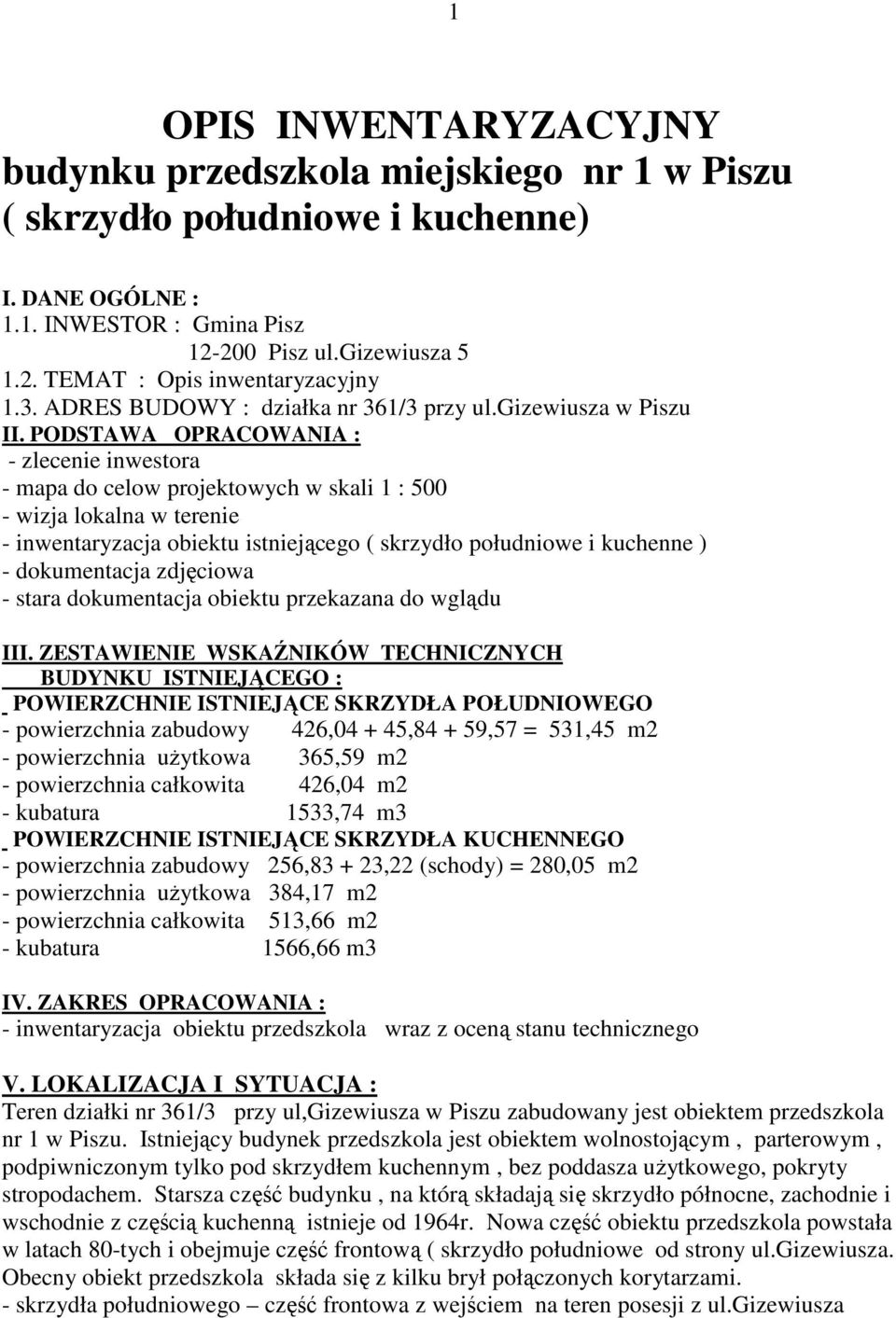 PODSTAWA OPRACOWANIA : - zlecenie inwestora - mapa do celow projektowych w skali 1 : 500 - wizja lokalna w terenie - inwentaryzacja obiektu istniejącego ( skrzydło południowe i kuchenne ) -