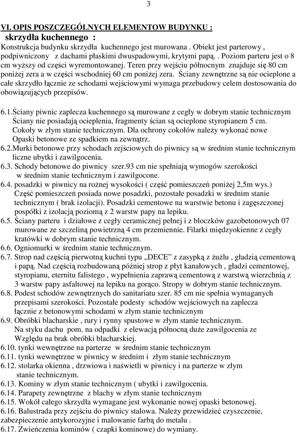 Teren przy wejściu północnym znajduje się 80 cm poniŝej zera a w części wschodniej 60 cm poniŝej zera.