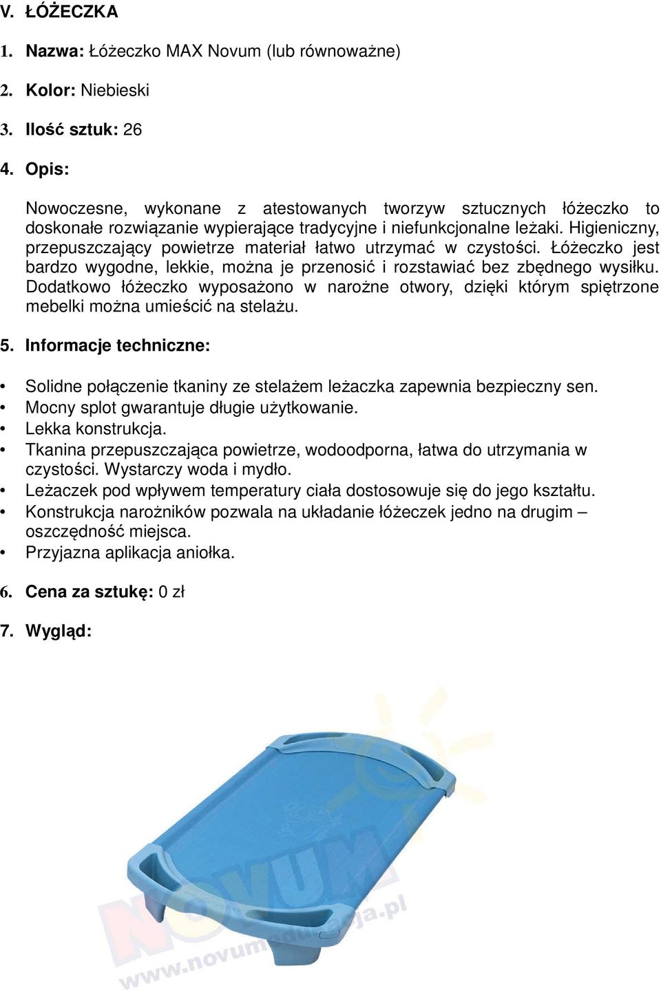 Higieniczny, przepuszczający powietrze materiał łatwo utrzymać w czystości. Łóżeczko jest bardzo wygodne, lekkie, można je przenosić i rozstawiać bez zbędnego wysiłku.