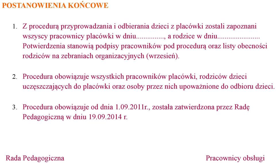 .. Potwierdzenia stanowią podpisy pracowników pod procedurą oraz listy obecności rodziców na zebraniach organizacyjnych (wrzesień). 2.