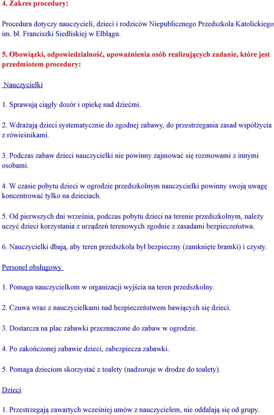 Wdrażają dzieci systematycznie do zgodnej zabawy, do przestrzegania zasad współżycia z rówieśnikami. 3. Podczas zabaw dzieci nauczycielki nie powinny zajmować się rozmowami z innymi osobami. 4.