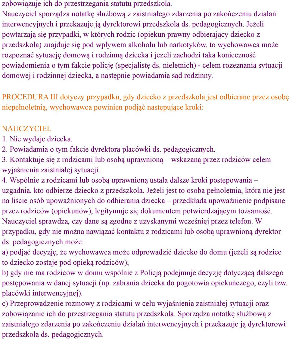 Jeżeli powtarzają się przypadki, w których rodzic (opiekun prawny odbierający dziecko z przedszkola) znajduje się pod wpływem alkoholu lub narkotyków, to wychowawca może rozpoznać sytuację domową i