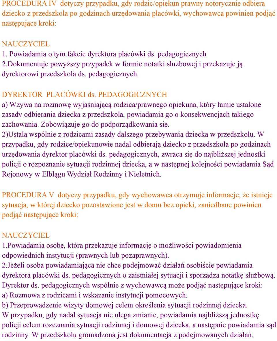 PEDAGOGICZNYCH a) Wzywa na rozmowę wyjaśniającą rodzica/prawnego opiekuna, który łamie ustalone zasady odbierania dziecka z przedszkola, powiadamia go o konsekwencjach takiego zachowania.