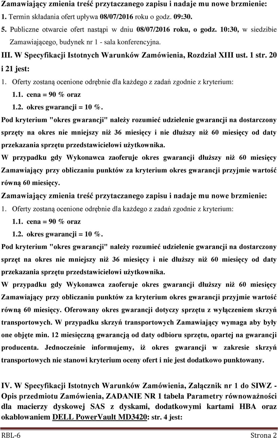 Pod kryterium "okres gwarancji" należy rozumieć udzielenie gwarancji na dostarczony sprzęty na okres nie mniejszy niż 36 miesięcy i nie dłuższy niż 60 miesięcy od daty przekazania sprzętu