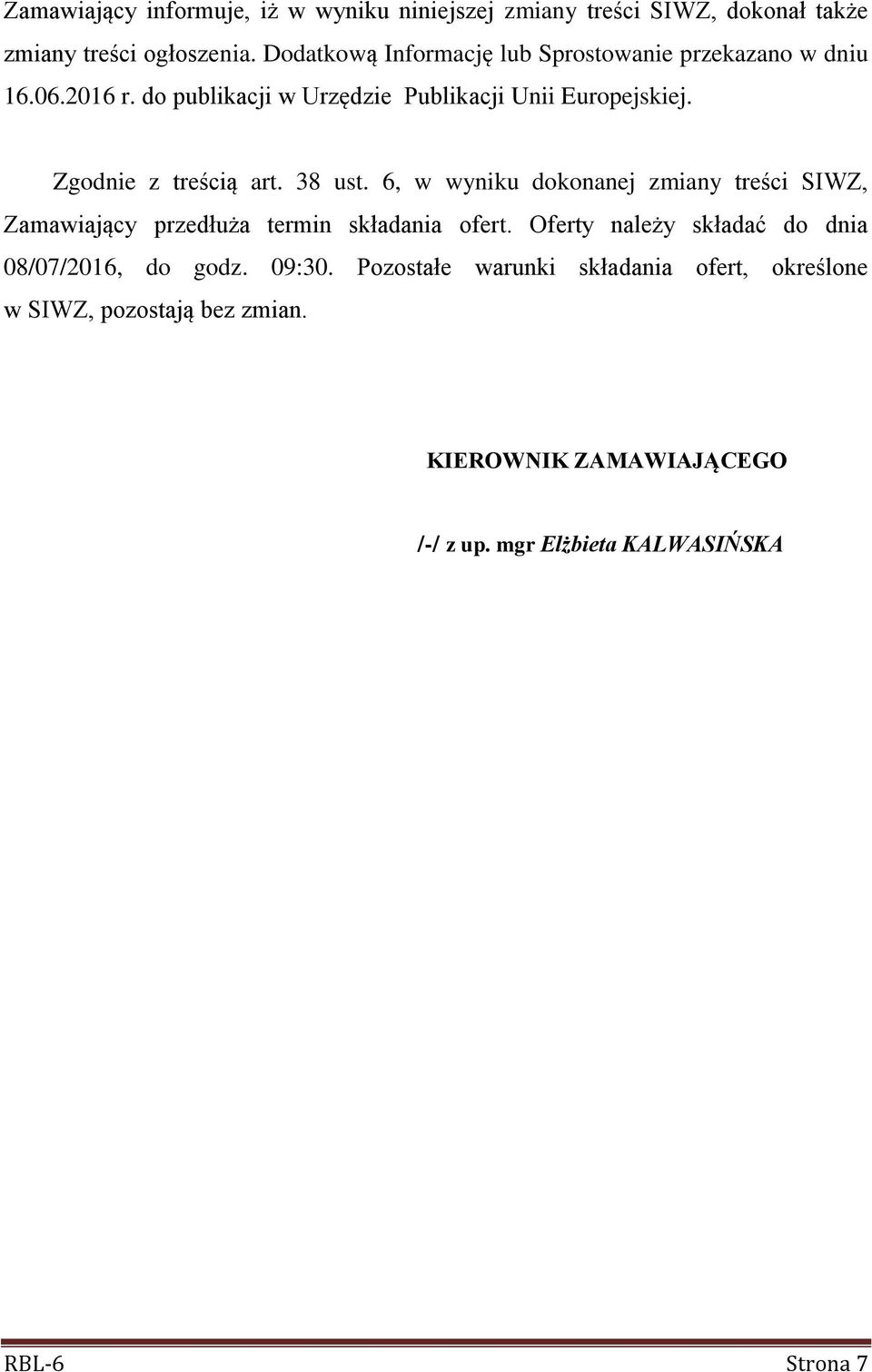 Zgodnie z treścią art. 38 ust. 6, w wyniku dokonanej zmiany treści SIWZ, Zamawiający przedłuża termin składania ofert.