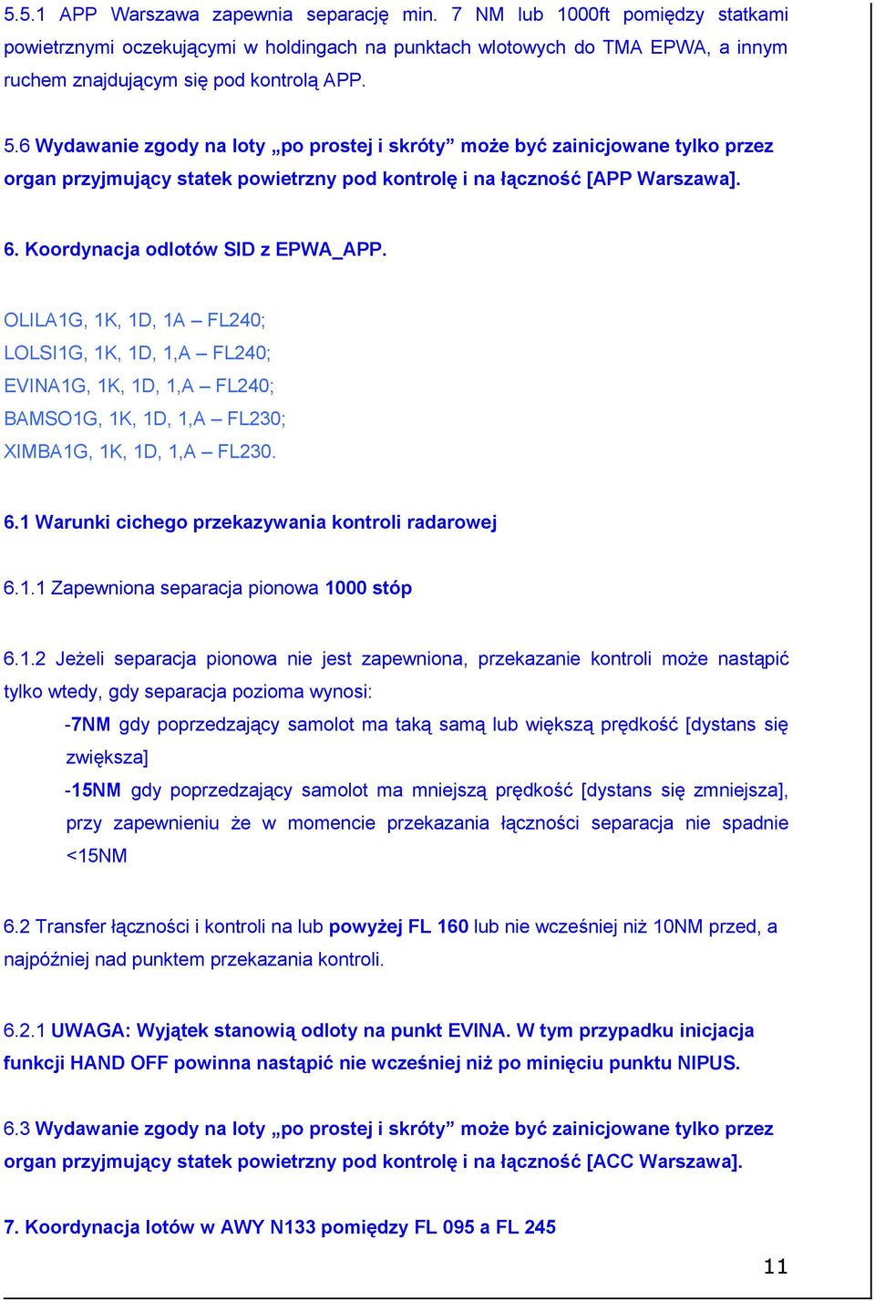 OLILA1G, 1K, 1D, 1A FL240; LOLSI1G, 1K, 1D, 1,A FL240; EVINA1G, 1K, 1D, 1,A FL240; BAMSO1G, 1K, 1D, 1,A FL230; XIMBA1G, 1K, 1D, 1,A FL230. 6.1 Warunki cichego przekazywania kontroli radarowej 6.1.1 Zapewniona separacja pionowa 1000 stóp 6.