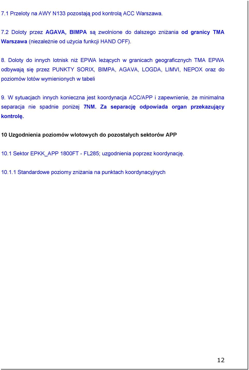 Doloty do innych lotnisk niż EPWA leżących w granicach geograficznych TMA EPWA odbywają się przez PUNKTY SORIX, BIMPA, AGAVA, LOGDA, LIMVI, NEPOX oraz do poziomów lotów wymienionych w