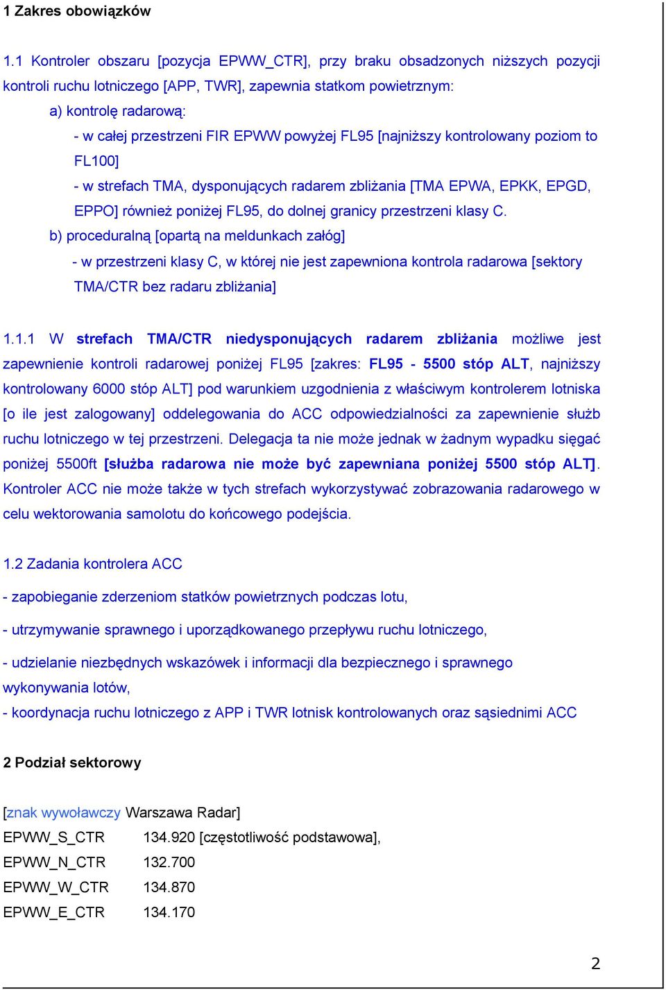 EPWW powyżej FL95 [najniższy kontrolowany poziom to FL100] - w strefach TMA, dysponujących radarem zbliżania [TMA EPWA, EPKK, EPGD, EPPO] również poniżej FL95, do dolnej granicy przestrzeni klasy C.