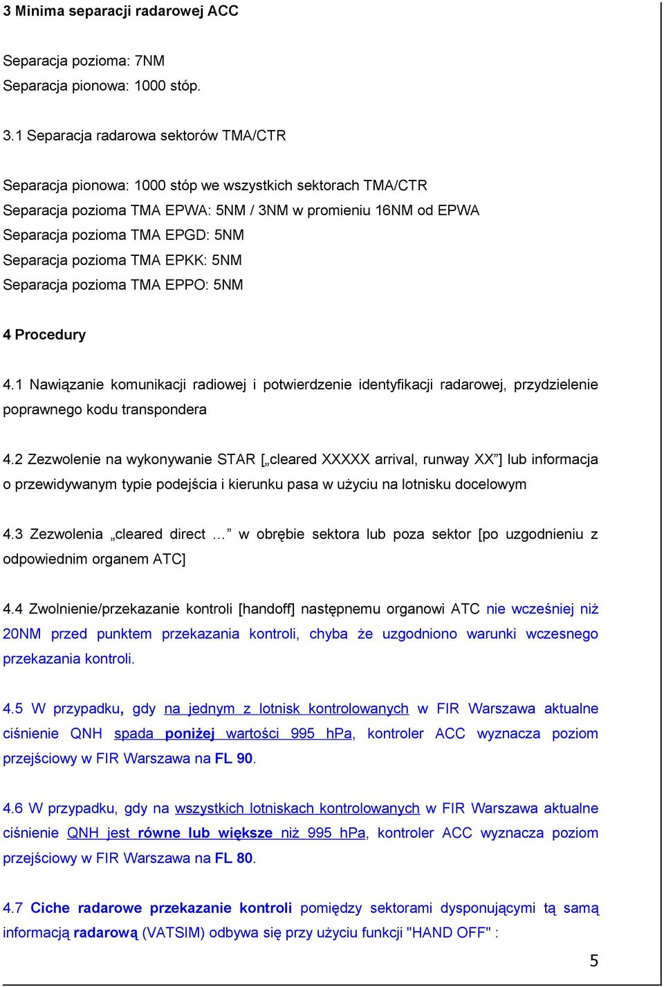 Separacja pozioma TMA EPKK: 5NM Separacja pozioma TMA EPPO: 5NM 4 Procedury 4.1 Nawiązanie komunikacji radiowej i potwierdzenie identyfikacji radarowej, przydzielenie poprawnego kodu transpondera 4.