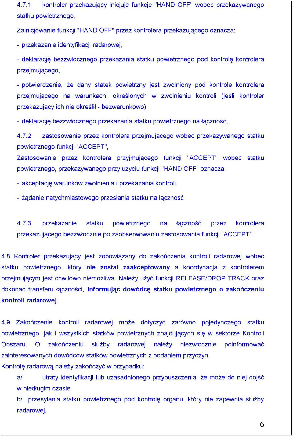 kontrolera przejmującego na warunkach, określonych w zwolnieniu kontroli (jeśli kontroler przekazujący ich nie określił - bezwarunkowo) - deklarację bezzwłocznego przekazania statku powietrznego na