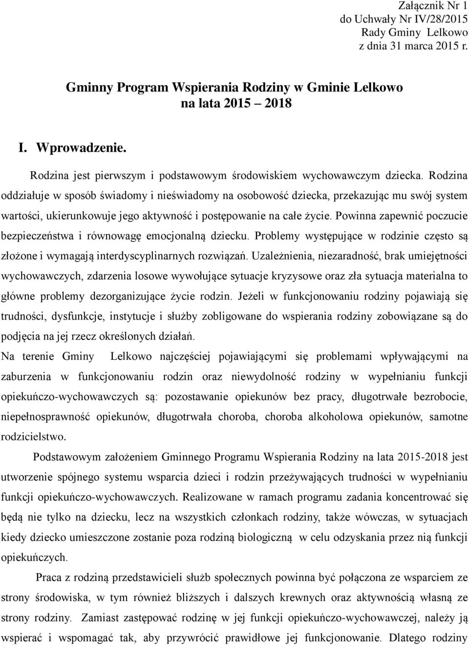 Rodzina oddziałuje w sposób świadomy i nieświadomy na osobowość dziecka, przekazując mu swój system wartości, ukierunkowuje jego aktywność i postępowanie na całe życie.