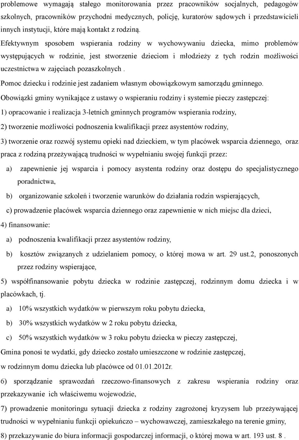 Efektywnym sposobem wspierania rodziny w wychowywaniu dziecka, mimo problemów występujących w rodzinie, jest stworzenie dzieciom i młodzieży z tych rodzin możliwości uczestnictwa w zajęciach