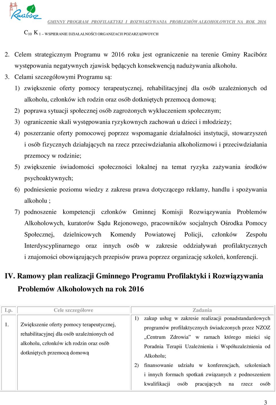 Celami szczegółowymi Programu są: 1) zwiększenie oferty pomocy terapeutycznej, rehabilitacyjnej dla osób uzależnionych od alkoholu, członków ich rodzin oraz osób dotkniętych przemocą domową; 2)