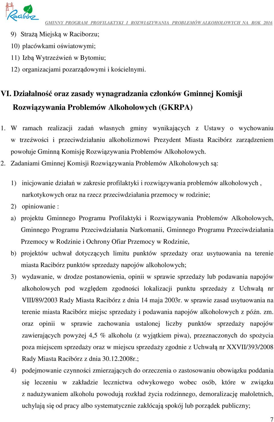 W ramach realizacji zadań własnych gminy wynikających z Ustawy o wychowaniu w trzeźwości i przeciwdziałaniu alkoholizmowi Prezydent Miasta Racibórz zarządzeniem powołuje Gminną Komisję Rozwiązywania