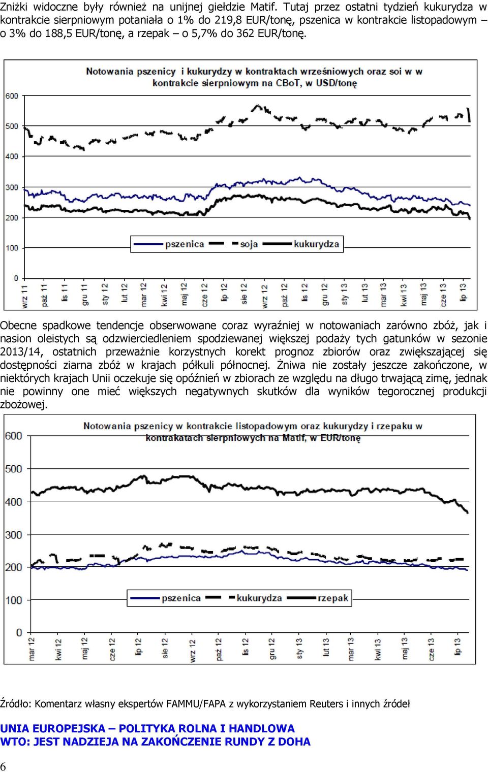 Obecne spadkowe tendencje obserwowane coraz wyraźniej w notowaniach zarówno zbóż, jak i nasion oleistych są odzwierciedleniem spodziewanej większej podaży tych gatunków w sezonie /14, ostatnich