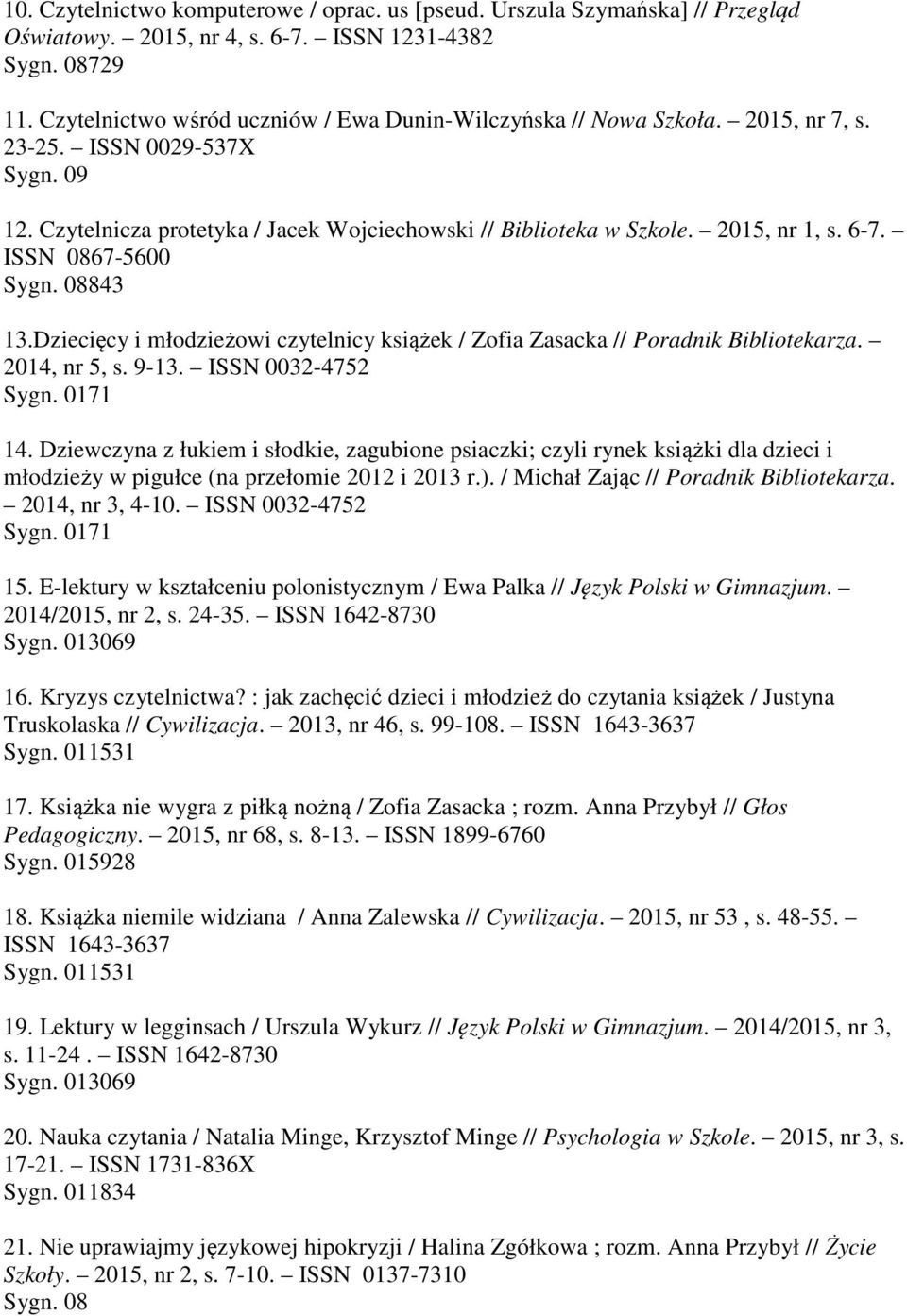 6-7. ISSN 0867-5600 13.Dziecięcy i młodzieżowi czytelnicy książek / Zofia Zasacka // Poradnik Bibliotekarza. 2014, nr 5, s. 9-13. ISSN 0032-4752 Sygn. 0171 14.