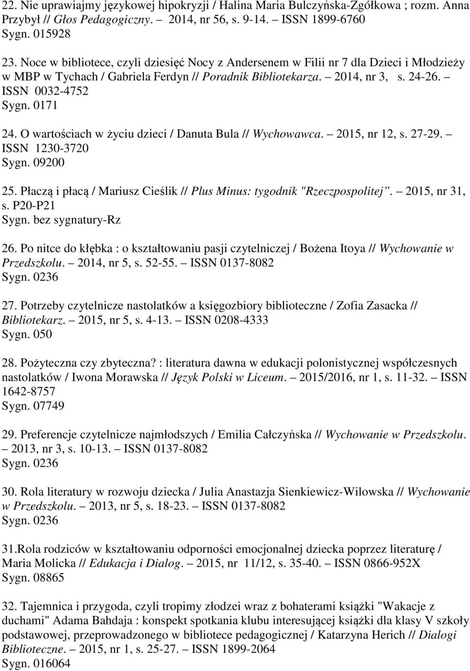 O wartościach w życiu dzieci / Danuta Bula // Wychowawca. 2015, nr 12, s. 27-29. ISSN 1230-3720 Sygn. 09200 25. Płaczą i płacą / Mariusz Cieślik // Plus Minus: tygodnik "Rzeczpospolitej.