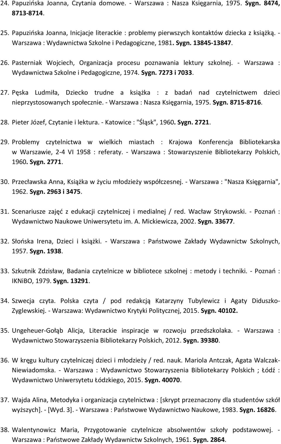 - Warszawa : Wydawnictwa Szkolne i Pedagogiczne, 1974. Sygn. 7273 i 7033. 27. Pęska Ludmiła, Dziecko trudne a książka : z badań nad czytelnictwem dzieci nieprzystosowanych społecznie.