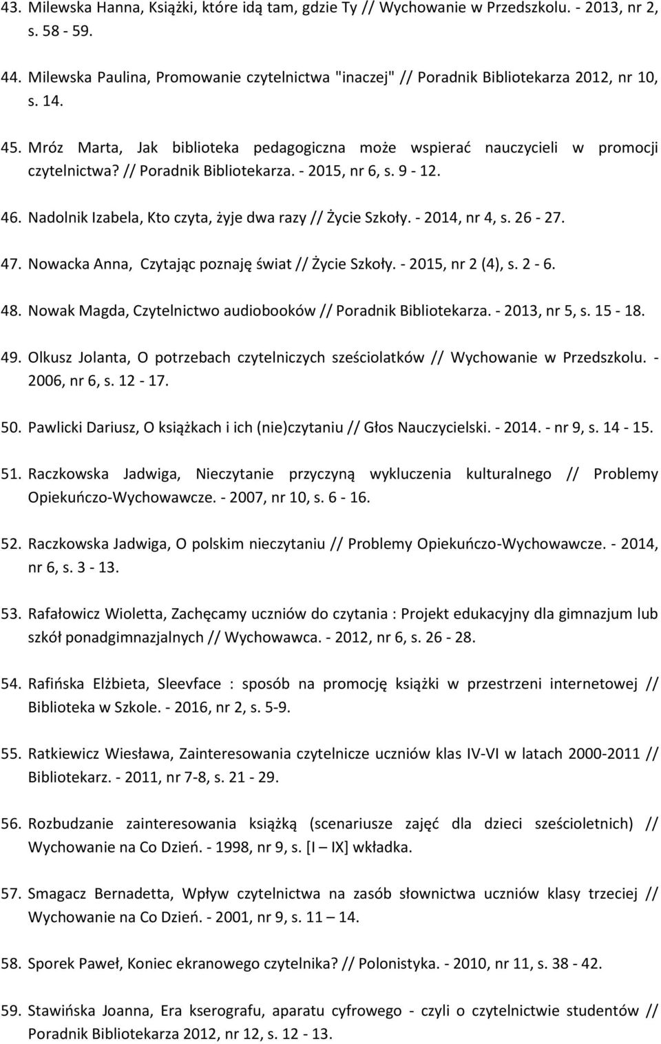 // Poradnik Bibliotekarza. - 2015, nr 6, s. 9-12. 46. Nadolnik Izabela, Kto czyta, żyje dwa razy // Życie Szkoły. - 2014, nr 4, s. 26-27. 47. Nowacka Anna, Czytając poznaję świat // Życie Szkoły.