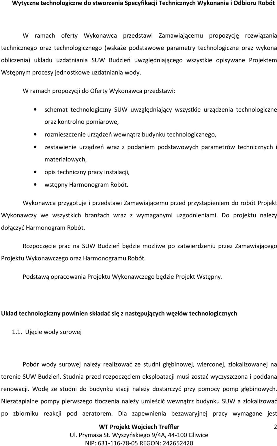 W ramach propozycji do Oferty Wykonawca przedstawi: schemat technologiczny SUW uwzględniający wszystkie urządzenia technologiczne oraz kontrolno pomiarowe, rozmieszczenie urządzeń wewnątrz budynku