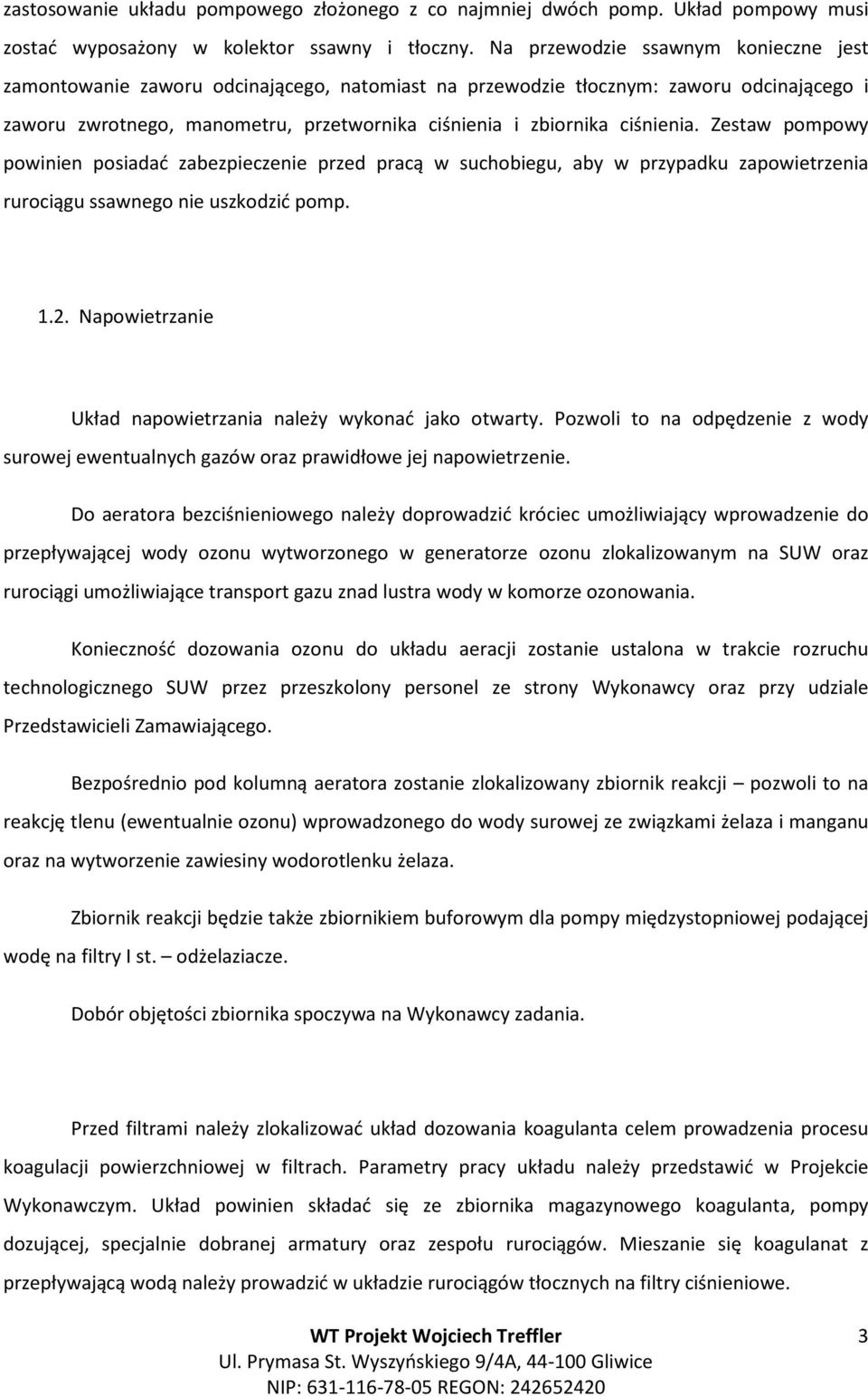 ciśnienia. Zestaw pompowy powinien posiadać zabezpieczenie przed pracą w suchobiegu, aby w przypadku zapowietrzenia rurociągu ssawnego nie uszkodzić pomp. 1.2.