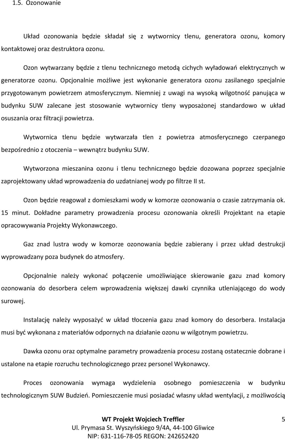 Opcjonalnie możliwe jest wykonanie generatora ozonu zasilanego specjalnie przygotowanym powietrzem atmosferycznym.