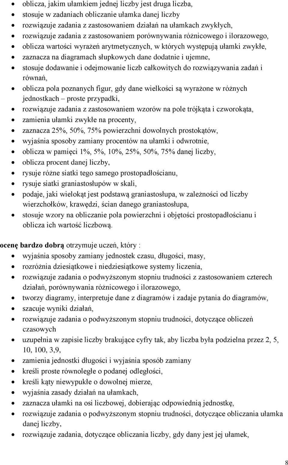 dodawanie i odejmowanie liczb całkowitych do rozwiązywania zadań i równań, oblicza pola poznanych figur, gdy dane wielkości są wyrażone w różnych jednostkach proste przypadki, rozwiązuje zadania z