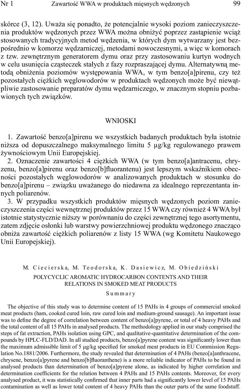 wytwarzany jest bezpośrednio w komorze wędzarniczej, metodami nowoczesnymi, a więc w komorach z tzw.