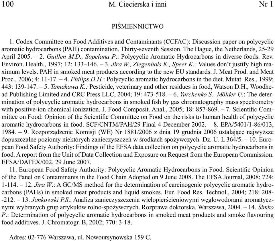 Jira W., Ziegenhals K., Speer K.: Values don t justify high maximum levels. PAH in smoked meat products according to the new EU standards. J. Meat Prod. and Meat Proc., 2006; 4: 11-17. 4. Philips D.H.: Polycyclic aromatic hydrocarbons in the diet.