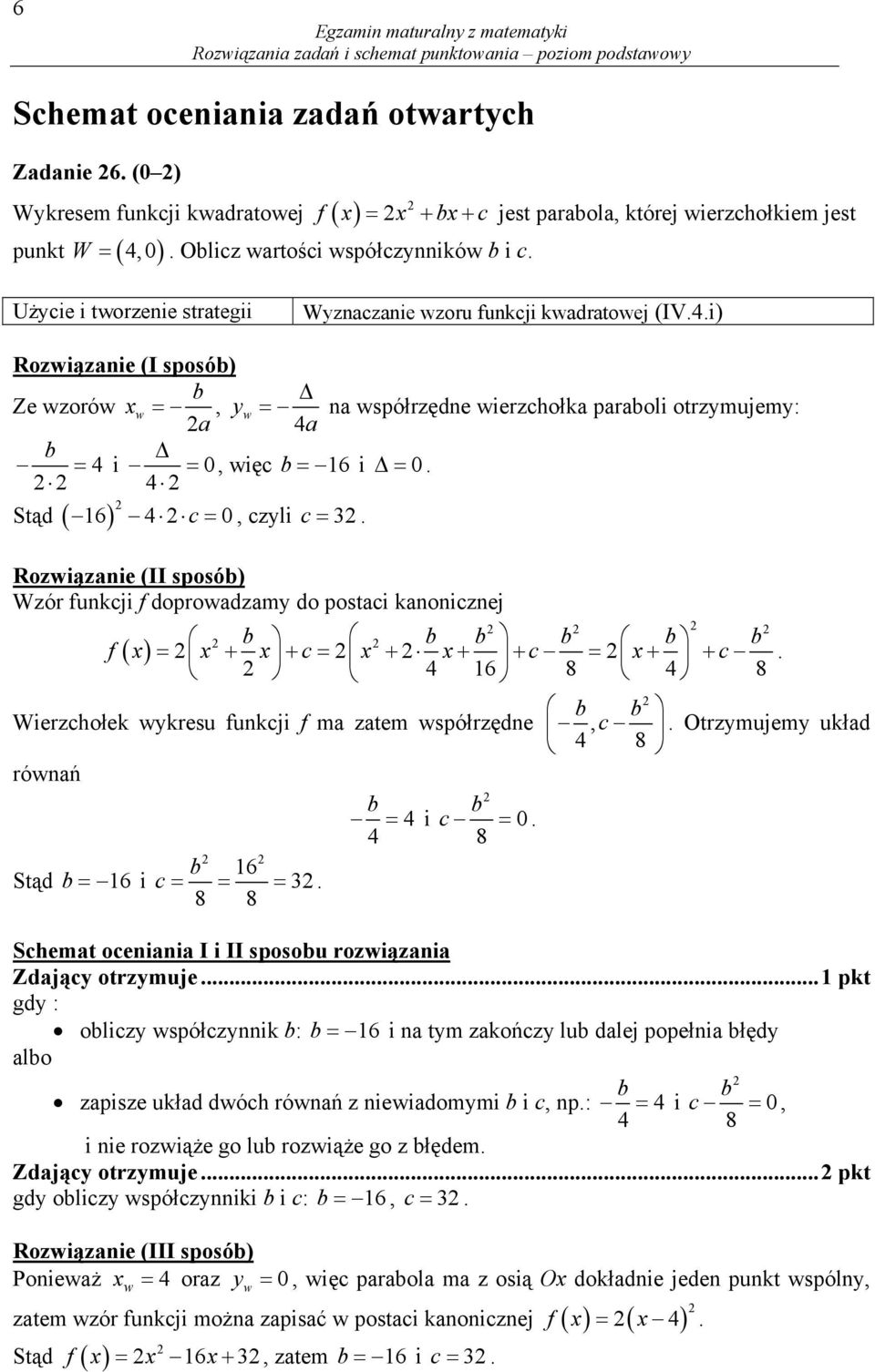 i) Rozwiązanie (I sposób) b Ze wzorów xw, a b 4 i 0 4 Stąd y w 4a na współrzędne wierzchołka paraboli otrzymujemy:, więc b 16 i 0. 16 4c 0, czyli c.