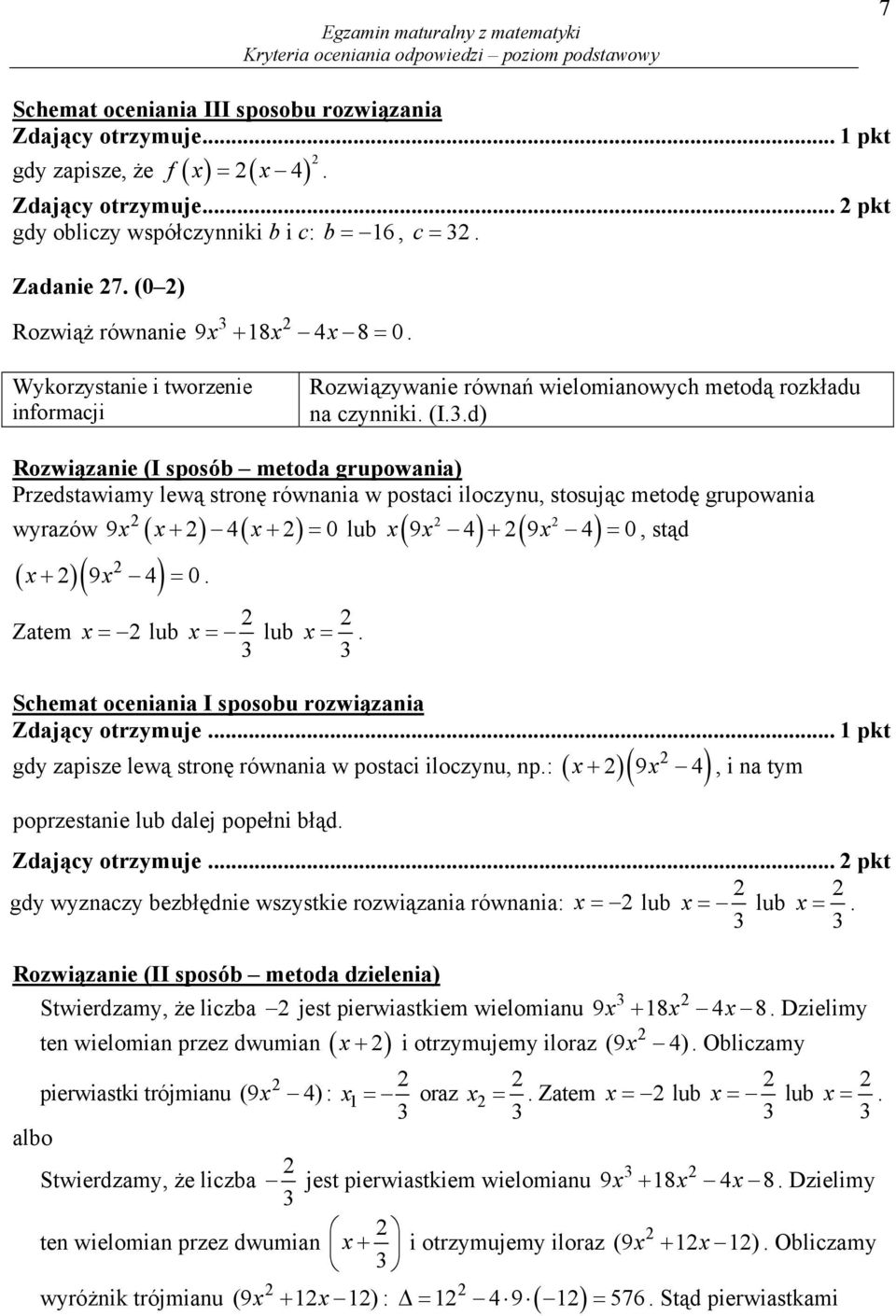 .d) Rozwiązanie (I sposób metoda grupowania) Przedstawiamy lewą stronę równania w postaci iloczynu, stosując metodę grupowania 9x x 4 x 0 x 9x 4 9x 4 0, stąd wyrazów x x 9 4 0.