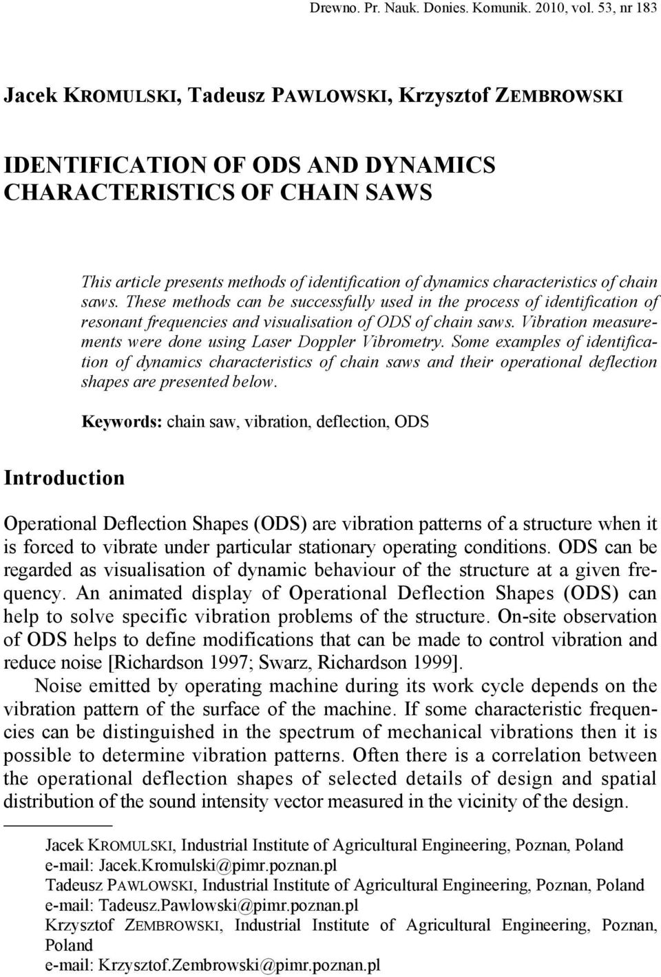 characteristics of chain saws. These methods can be successfully used in the process of identification of resonant frequencies and visualisation of ODS of chain saws.