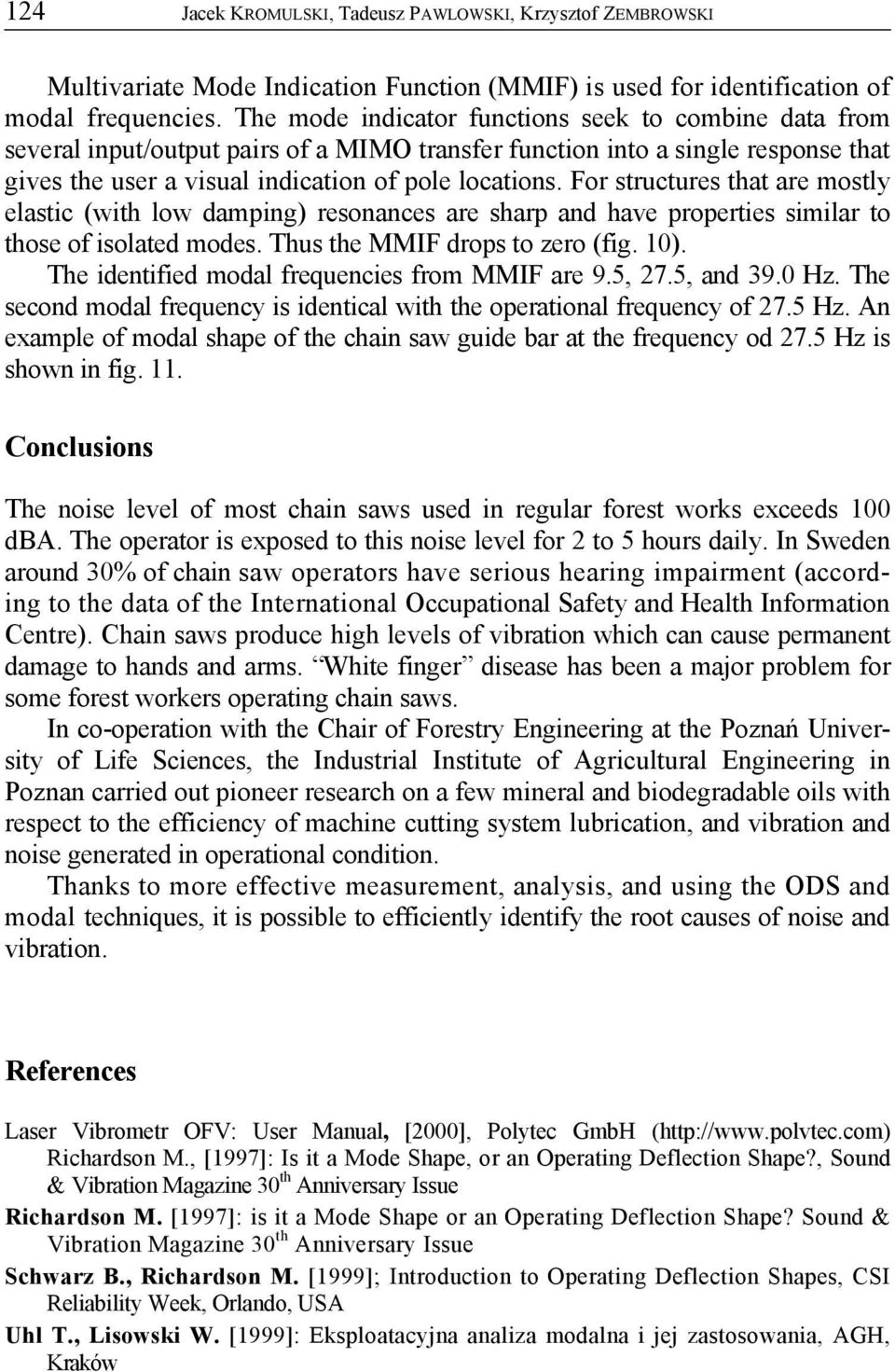 For structures that are mostly elastic (with low damping) resonances are sharp and have properties similar to those of isolated modes. Thus the MMIF drops to zero (fig. 10).