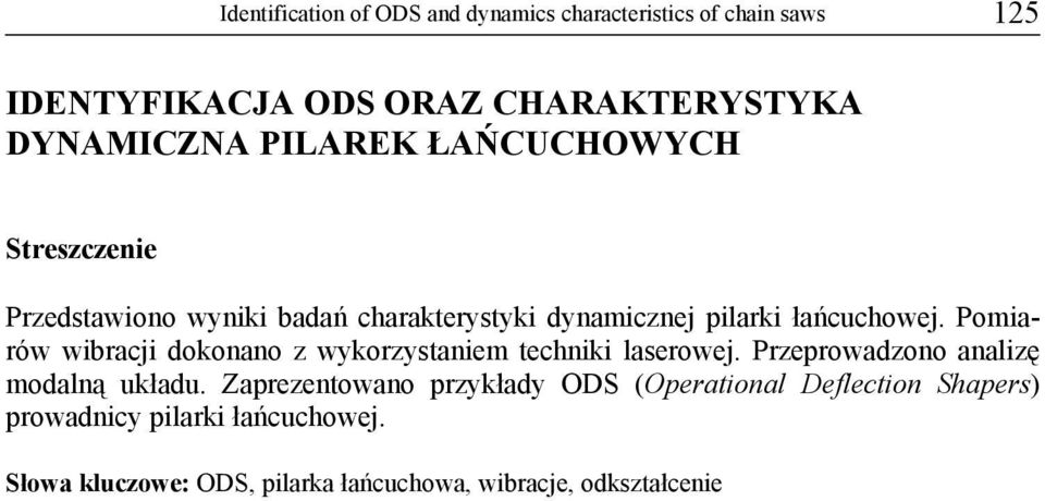 Pomiarów wibracji dokonano z wykorzystaniem techniki laserowej. Przeprowadzono analizę modalną układu.