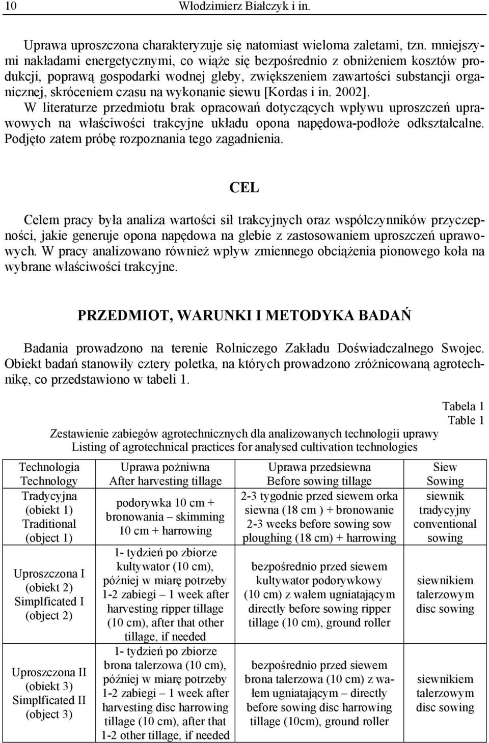 wykonanie siewu [Kordas i in. 2002]. W literaturze przedmiotu brak opracowań dotyczących wpływu uproszczeń uprawowych na właściwości trakcyjne układu opona napędowa-podłoże odkształcalne.